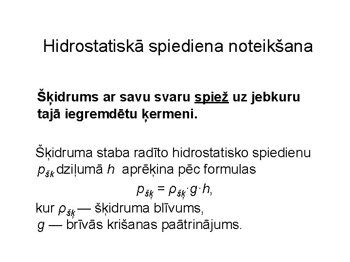 Hidrostatiskā spiediena noteikšana Šķidrums ar savu svaru spiež uz jebkuru tajā iegremdētu ķermeni. Šķidruma