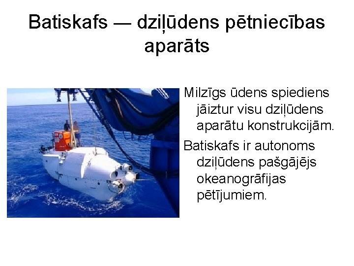 Batiskafs — dziļūdens pētniecības aparāts Milzīgs ūdens spiediens jāiztur visu dziļūdens aparātu konstrukcijām. Batiskafs