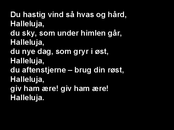 Du hastig vind så hvas og hård, Halleluja, du sky, som under himlen går,