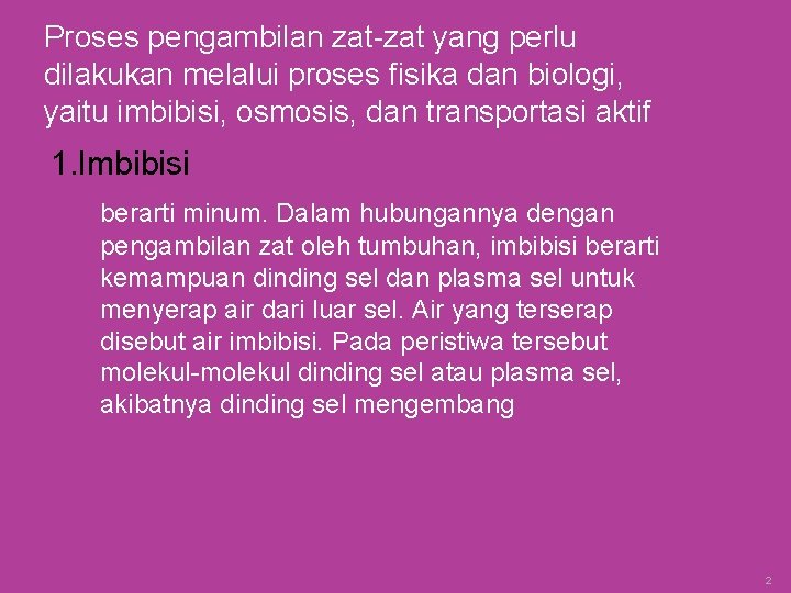 Proses pengambilan zat-zat yang perlu dilakukan melalui proses fisika dan biologi, yaitu imbibisi, osmosis,