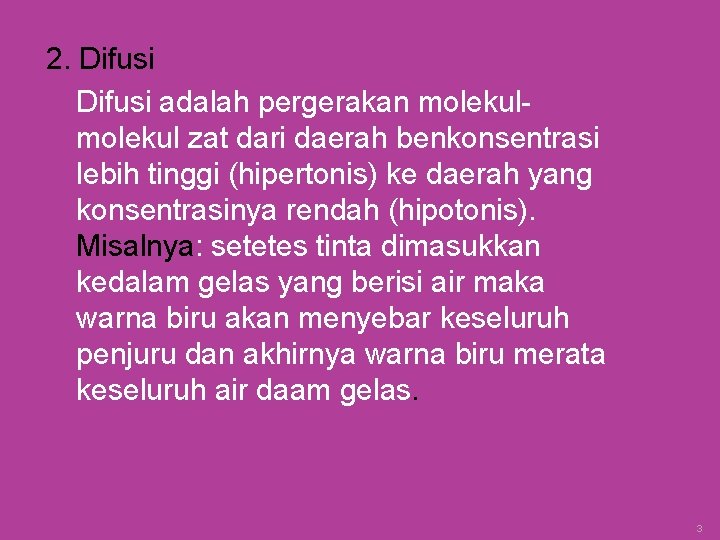 2. Difusi adalah pergerakan molekul zat dari daerah benkonsentrasi lebih tinggi (hipertonis) ke daerah