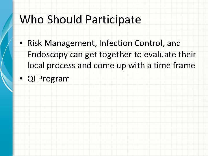 Who Should Participate • Risk Management, Infection Control, and Endoscopy can get together to