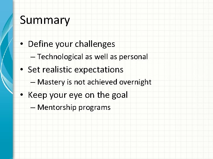 Summary • Define your challenges – Technological as well as personal • Set realistic