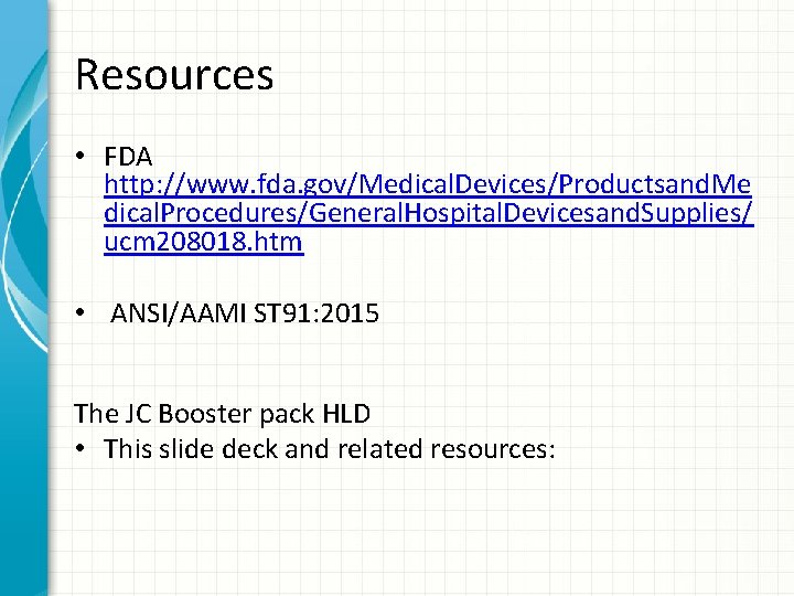 Resources • FDA http: //www. fda. gov/Medical. Devices/Productsand. Me dical. Procedures/General. Hospital. Devicesand. Supplies/