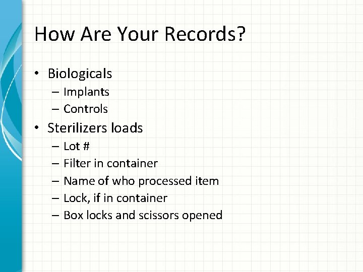 How Are Your Records? • Biologicals – Implants – Controls • Sterilizers loads –