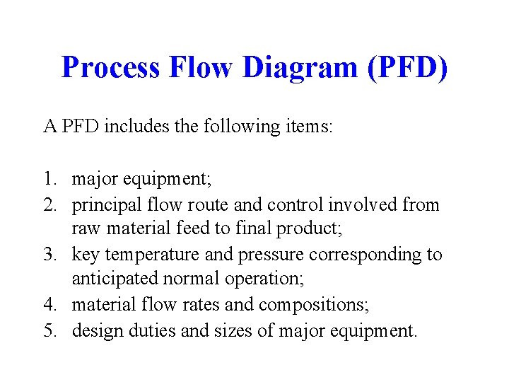Process Flow Diagram (PFD) A PFD includes the following items: 1. major equipment; 2. Process Flow Diagram (PFD) A PFD includes the following items: 1. major equipment; 2.