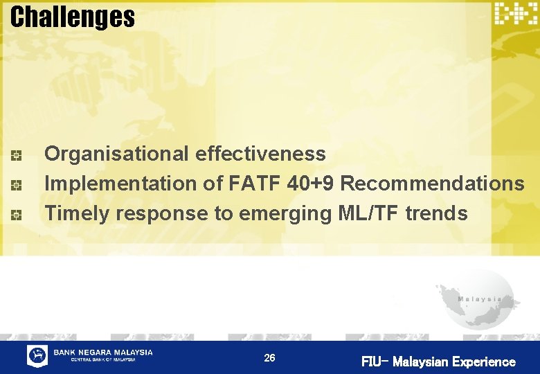Challenges Organisational effectiveness Implementation of FATF 40+9 Recommendations Timely response to emerging ML/TF trends