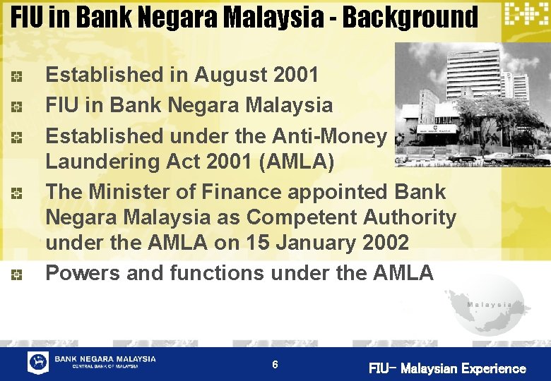 FIU in Bank Negara Malaysia - Background Established in August 2001 FIU in Bank