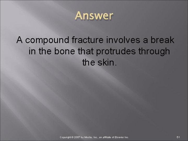 Answer A compound fracture involves a break in the bone that protrudes through the