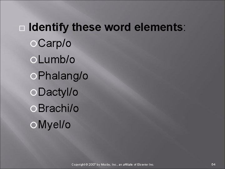  Identify these word elements: Carp/o Lumb/o Phalang/o Dactyl/o Brachi/o Myel/o Copyright © 2007