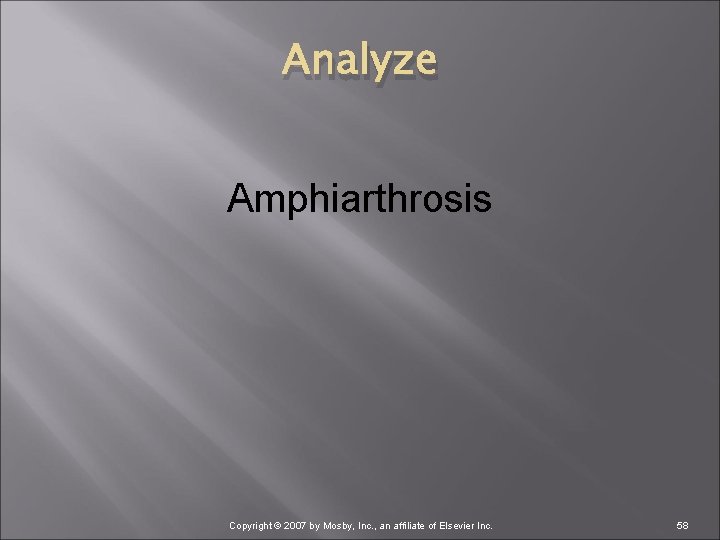 Analyze Amphiarthrosis Copyright © 2007 by Mosby, Inc. , an affiliate of Elsevier Inc.