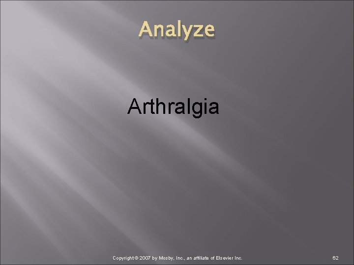 Analyze Arthralgia Copyright © 2007 by Mosby, Inc. , an affiliate of Elsevier Inc.
