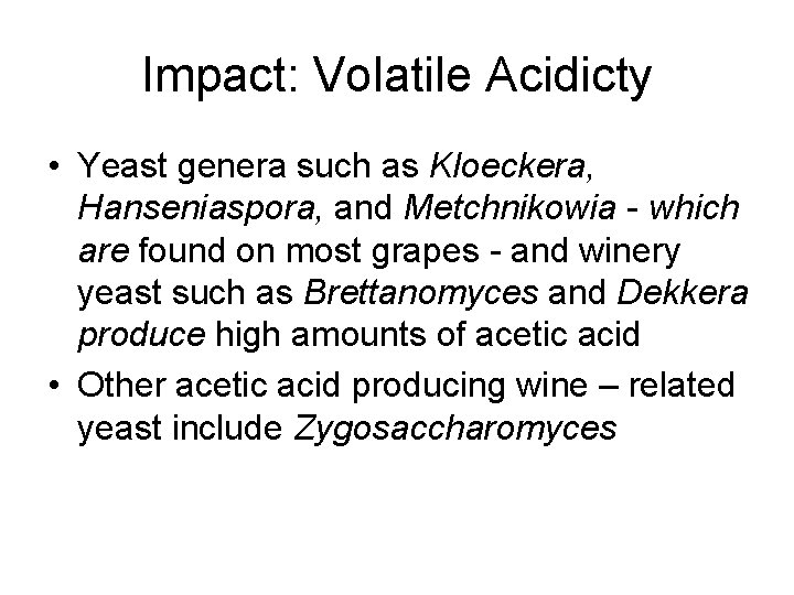 Impact: Volatile Acidicty • Yeast genera such as Kloeckera, Hanseniaspora, and Metchnikowia - which