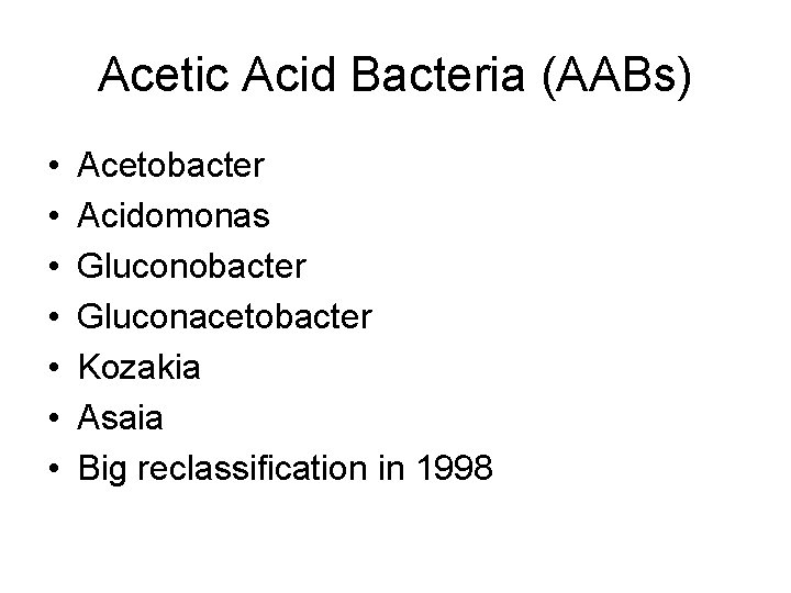 Acetic Acid Bacteria (AABs) • • Acetobacter Acidomonas Gluconobacter Gluconacetobacter Kozakia Asaia Big reclassification