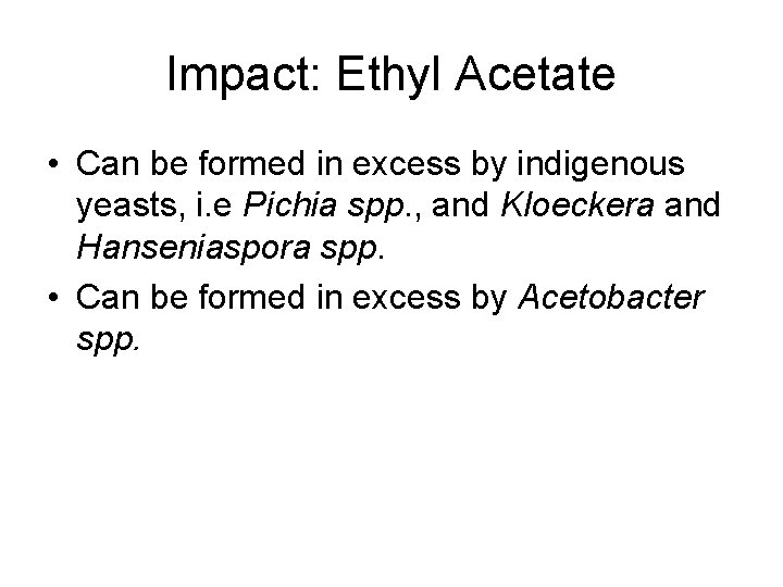 Impact: Ethyl Acetate • Can be formed in excess by indigenous yeasts, i. e