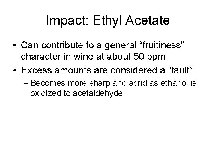 Impact: Ethyl Acetate • Can contribute to a general “fruitiness” character in wine at