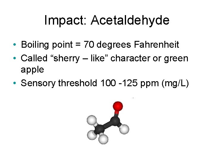 Impact: Acetaldehyde • Boiling point = 70 degrees Fahrenheit • Called “sherry – like”