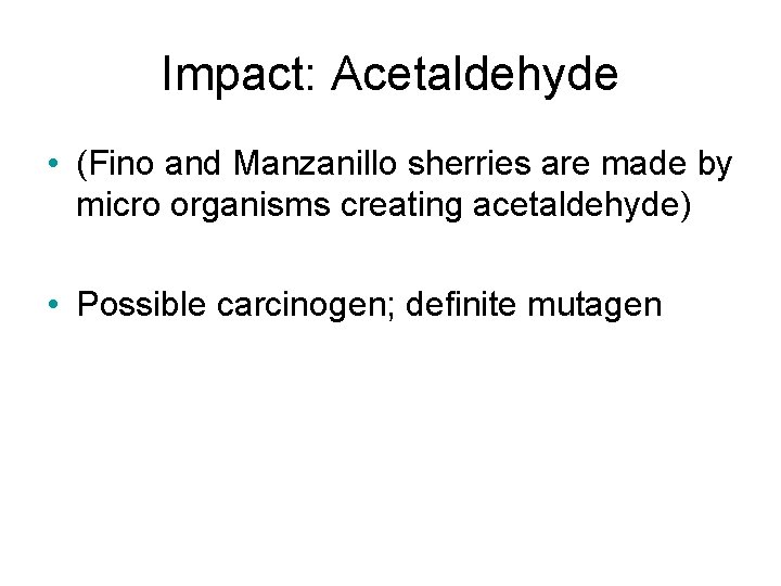 Impact: Acetaldehyde • (Fino and Manzanillo sherries are made by micro organisms creating acetaldehyde)