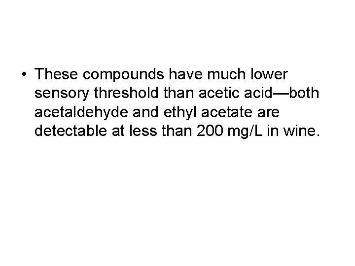  • These compounds have much lower sensory threshold than acetic acid—both acetaldehyde and