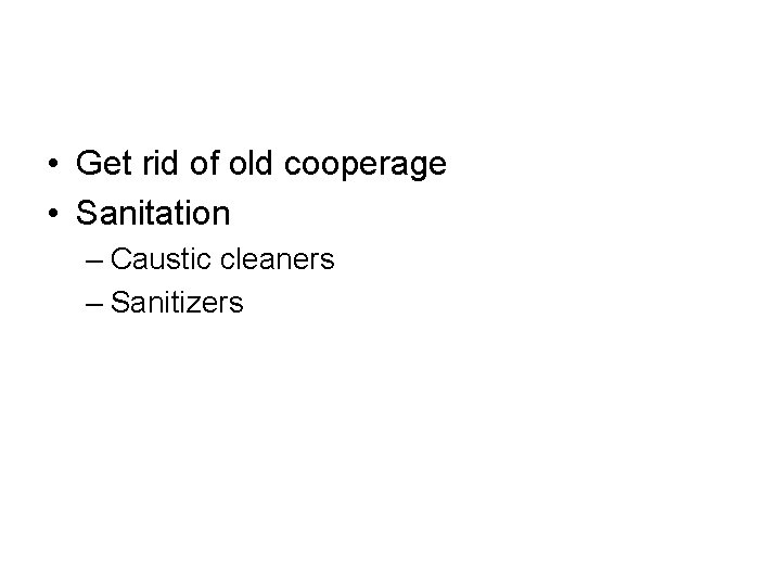  • Get rid of old cooperage • Sanitation – Caustic cleaners – Sanitizers