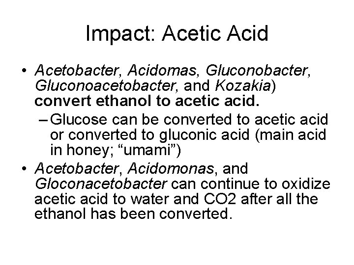 Impact: Acetic Acid • Acetobacter, Acidomas, Gluconobacter, Gluconoacetobacter, and Kozakia) convert ethanol to acetic