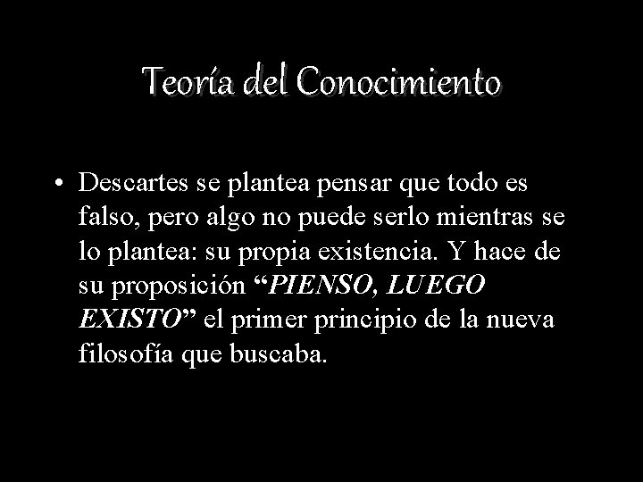 Teoría del Conocimiento • Descartes se plantea pensar que todo es falso, pero algo