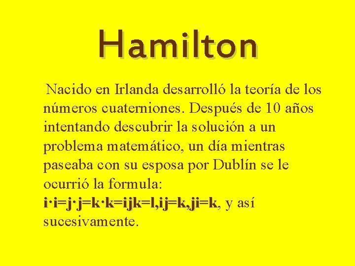 Hamilton Nacido en Irlanda desarrolló la teoría de los números cuaterniones. Después de 10