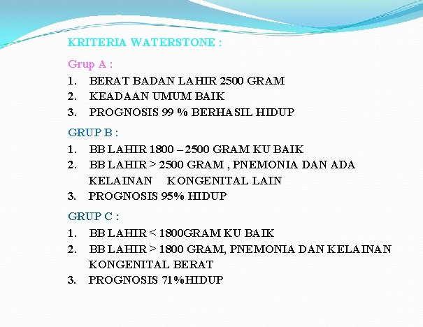 KRITERIA WATERSTONE : Grup A : 1. BERAT BADAN LAHIR 2500 GRAM 2. KEADAAN