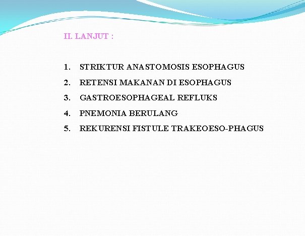 II. LANJUT : 1. STRIKTUR ANASTOMOSIS ESOPHAGUS 2. RETENSI MAKANAN DI ESOPHAGUS 3. GASTROESOPHAGEAL