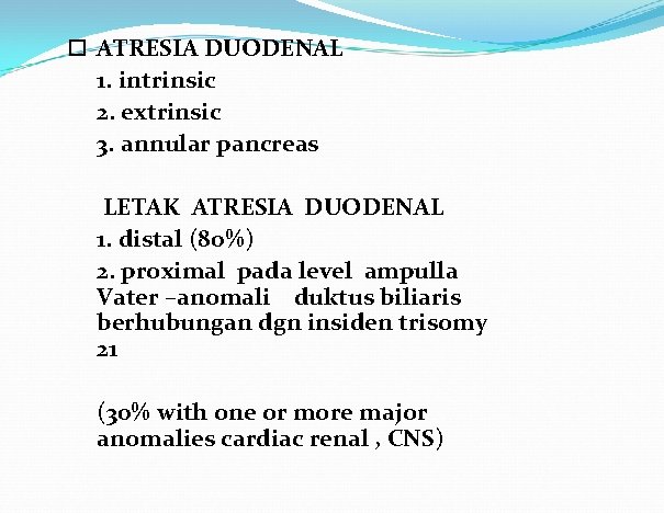  ATRESIA DUODENAL 1. intrinsic 2. extrinsic 3. annular pancreas LETAK ATRESIA DUODENAL 1.