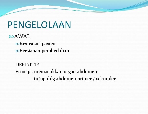 PENGELOLAAN AWAL Resusitasi pasien Persiapan pembedahan DEFINITIF Prinsip : memasukkan organ abdomen tutup ddg