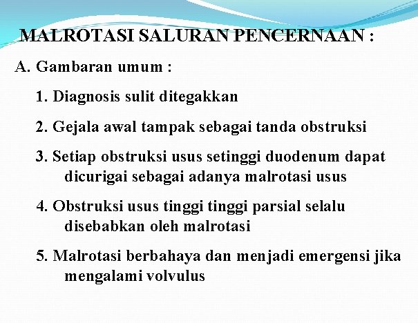 MALROTASI SALURAN PENCERNAAN : A. Gambaran umum : 1. Diagnosis sulit ditegakkan 2. Gejala