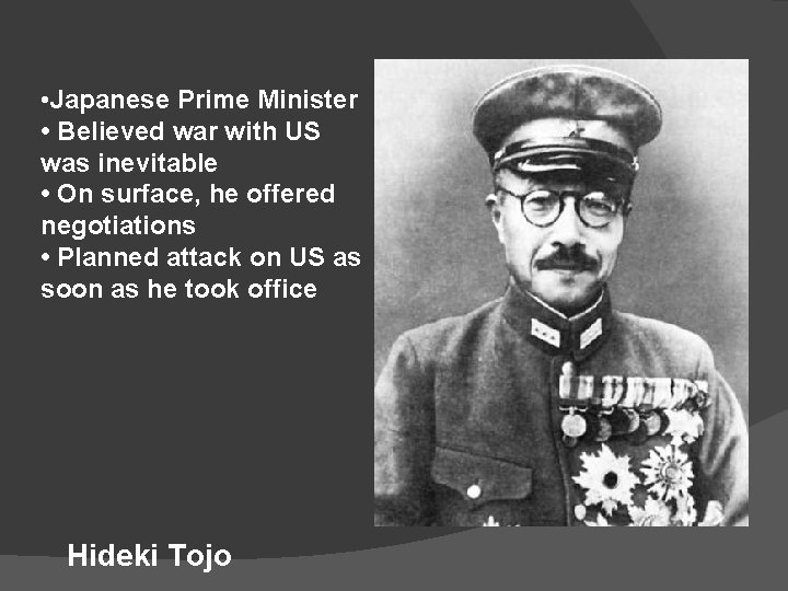  • Japanese Prime Minister • Believed war with US was inevitable • On