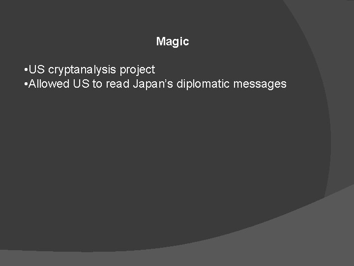 Magic • US cryptanalysis project • Allowed US to read Japan’s diplomatic messages 