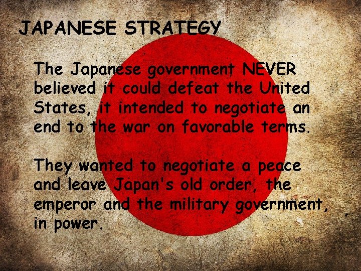 JAPANESE STRATEGY The Japanese government NEVER believed it could defeat the United States, it