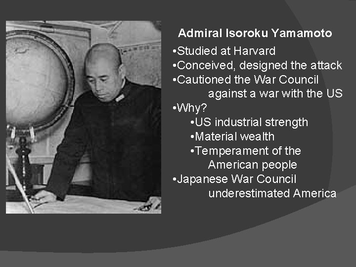 Admiral Isoroku Yamamoto • Studied at Harvard • Conceived, designed the attack • Cautioned