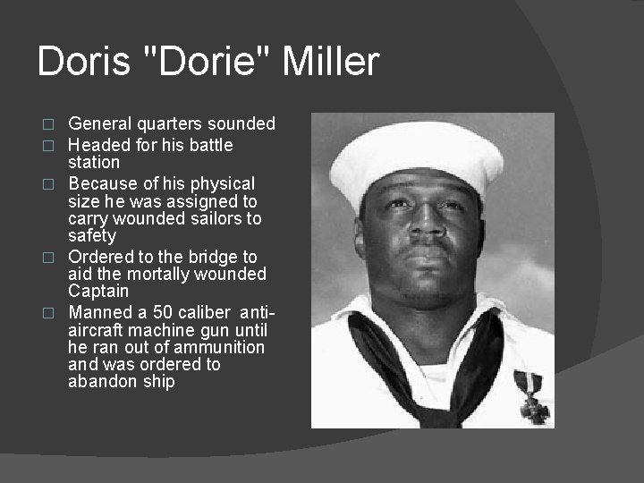 Doris "Dorie" Miller General quarters sounded Headed for his battle station � Because of