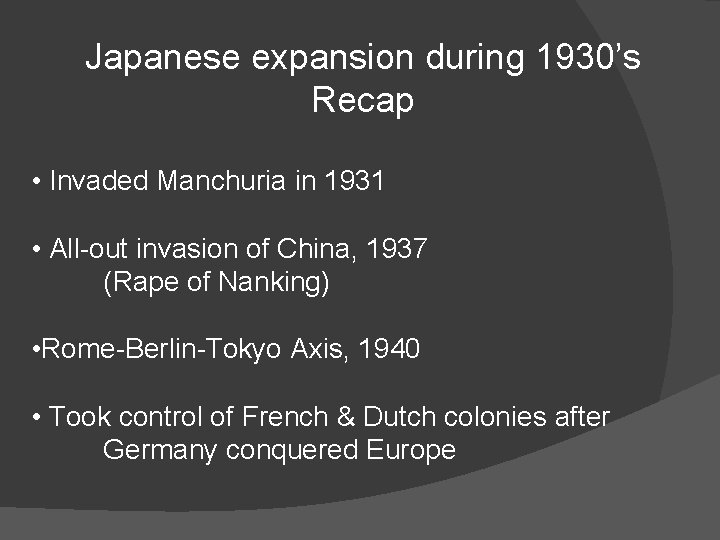 Japanese expansion during 1930’s Recap • Invaded Manchuria in 1931 • All-out invasion of