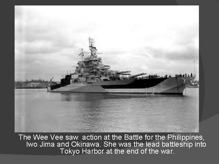 The Wee Vee saw action at the Battle for the Philippines, Iwo Jima and