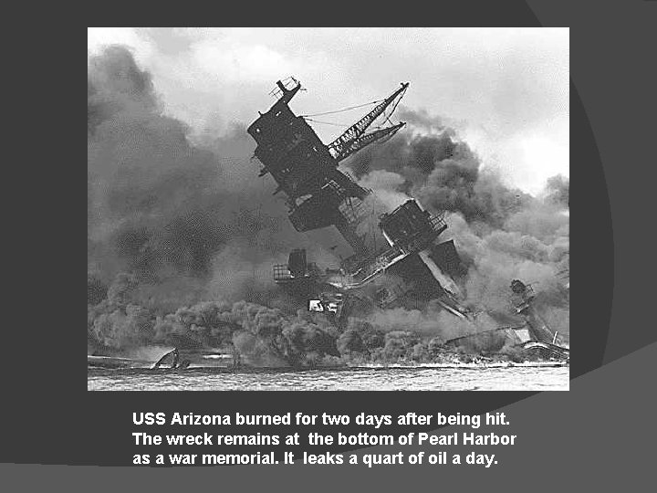 USS Arizona burned for two days after being hit. The wreck remains at the