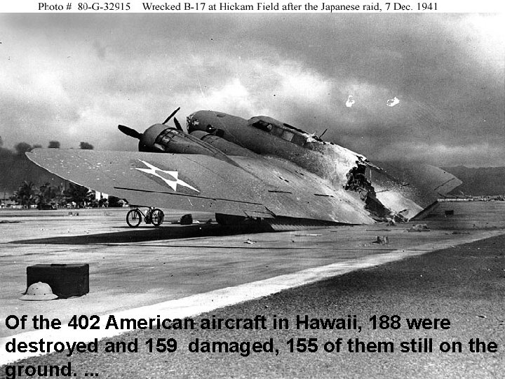 Of the 402 American aircraft in Hawaii, 188 were destroyed and 159 damaged, 155