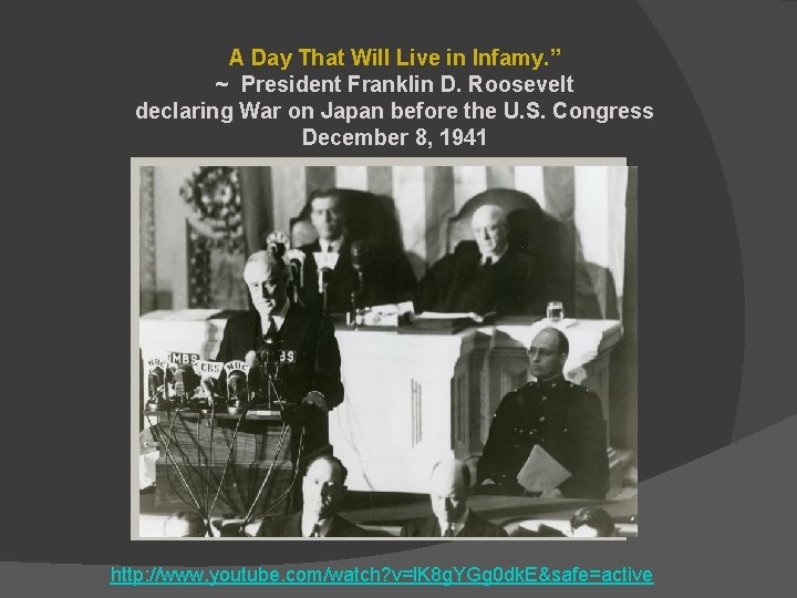 A Day That Will Live in Infamy. ” ~ President Franklin D. Roosevelt declaring