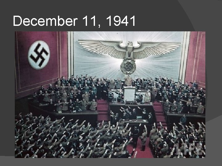 December 11, 1941 � Germany and Italy declare war on the US � It