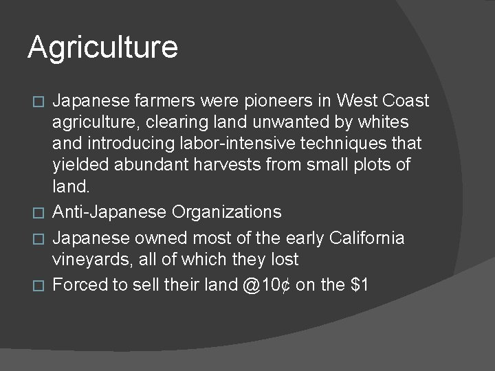 Agriculture Japanese farmers were pioneers in West Coast agriculture, clearing land unwanted by whites