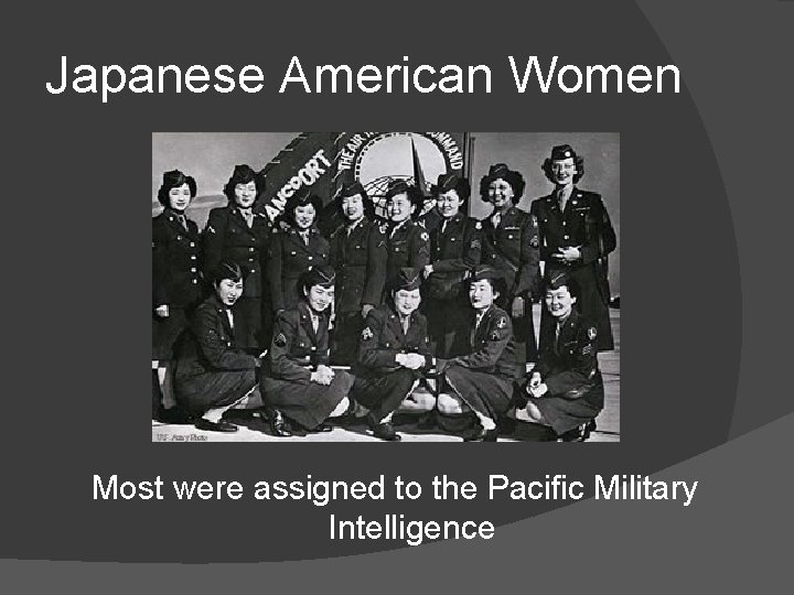 Japanese American Women Most were assigned to the Pacific Military Intelligence 