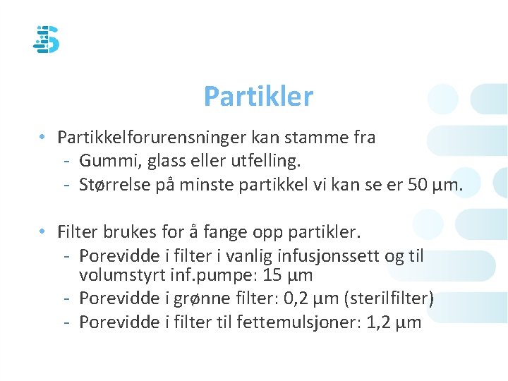 Partikler • Partikkelforurensninger kan stamme fra - Gummi, glass eller utfelling. - Størrelse på