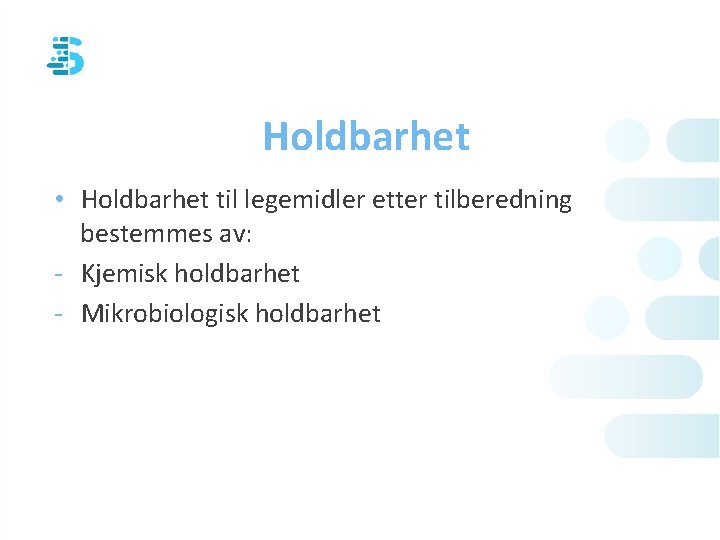 Holdbarhet • Holdbarhet til legemidler etter tilberedning bestemmes av: - Kjemisk holdbarhet - Mikrobiologisk