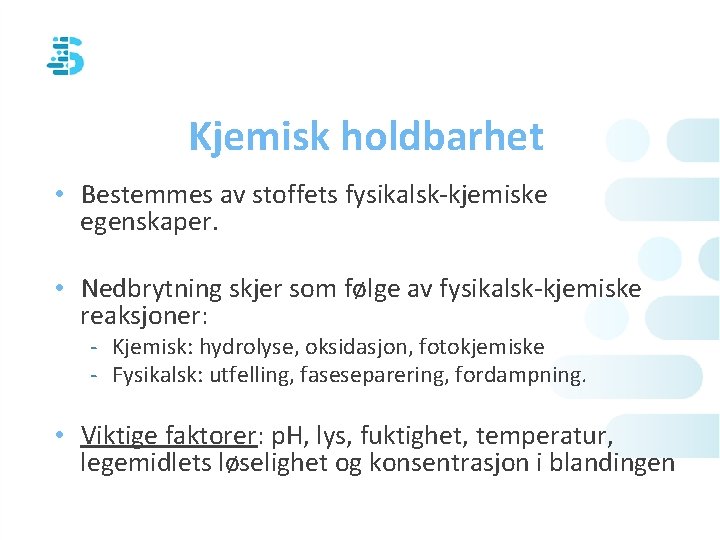 Kjemisk holdbarhet • Bestemmes av stoffets fysikalsk-kjemiske egenskaper. • Nedbrytning skjer som følge av