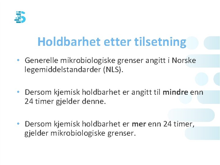 Holdbarhet etter tilsetning • Generelle mikrobiologiske grenser angitt i Norske legemiddelstandarder (NLS). • Dersom