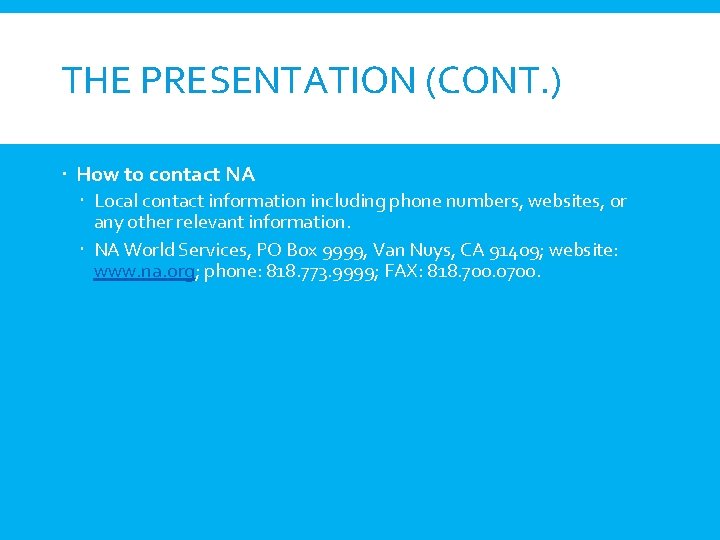 THE PRESENTATION (CONT. ) How to contact NA Local contact information including phone numbers,